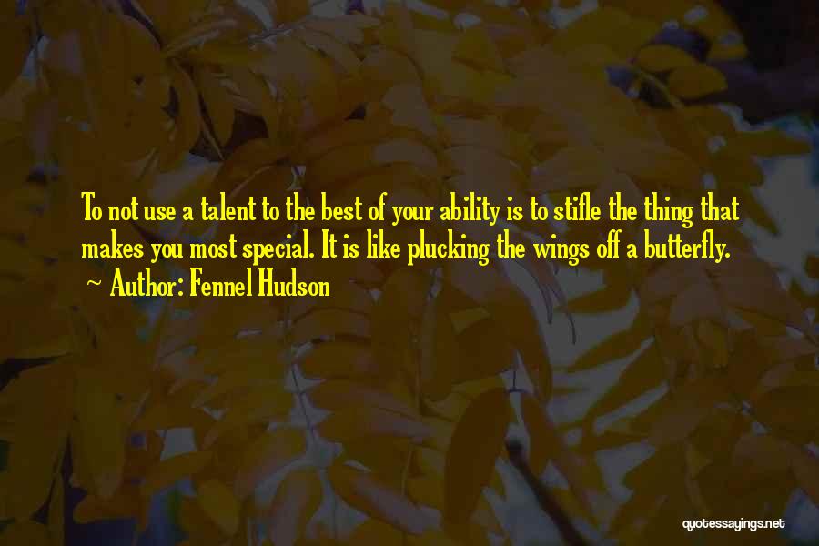 Fennel Hudson Quotes: To Not Use A Talent To The Best Of Your Ability Is To Stifle The Thing That Makes You Most