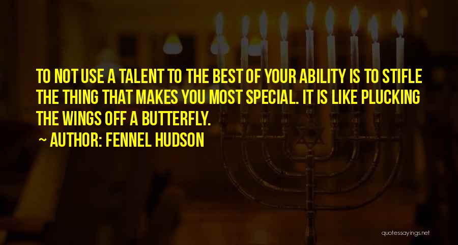 Fennel Hudson Quotes: To Not Use A Talent To The Best Of Your Ability Is To Stifle The Thing That Makes You Most