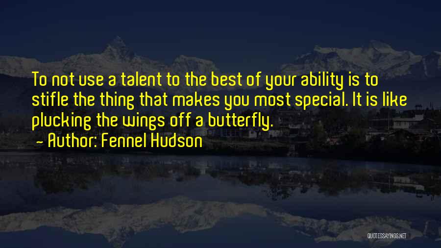 Fennel Hudson Quotes: To Not Use A Talent To The Best Of Your Ability Is To Stifle The Thing That Makes You Most