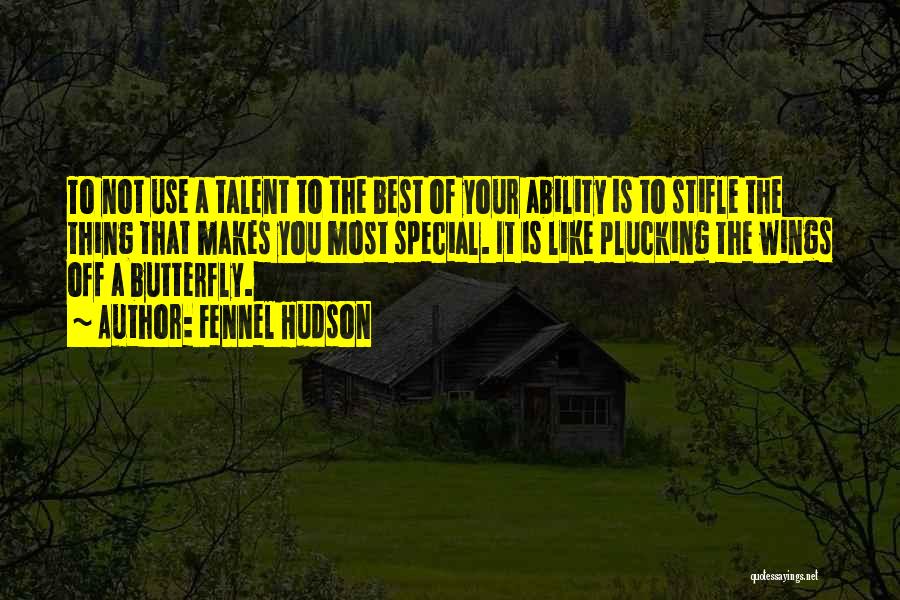 Fennel Hudson Quotes: To Not Use A Talent To The Best Of Your Ability Is To Stifle The Thing That Makes You Most