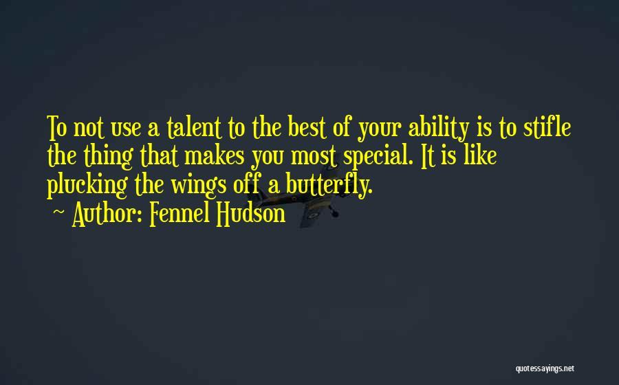 Fennel Hudson Quotes: To Not Use A Talent To The Best Of Your Ability Is To Stifle The Thing That Makes You Most