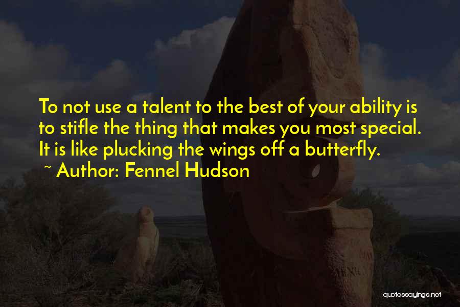 Fennel Hudson Quotes: To Not Use A Talent To The Best Of Your Ability Is To Stifle The Thing That Makes You Most