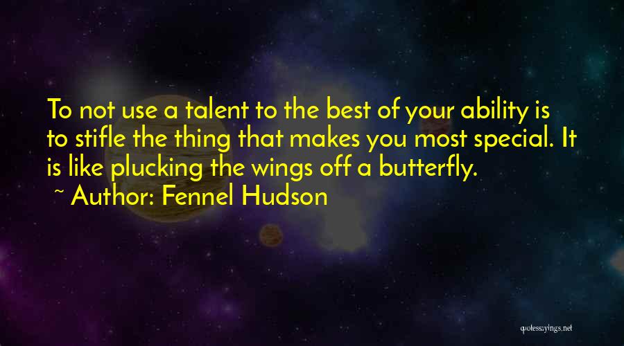 Fennel Hudson Quotes: To Not Use A Talent To The Best Of Your Ability Is To Stifle The Thing That Makes You Most