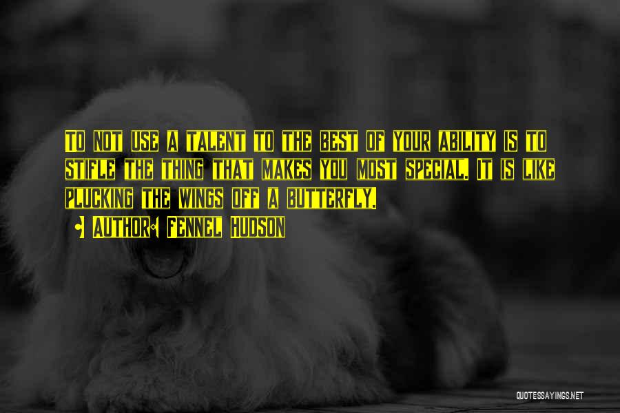 Fennel Hudson Quotes: To Not Use A Talent To The Best Of Your Ability Is To Stifle The Thing That Makes You Most