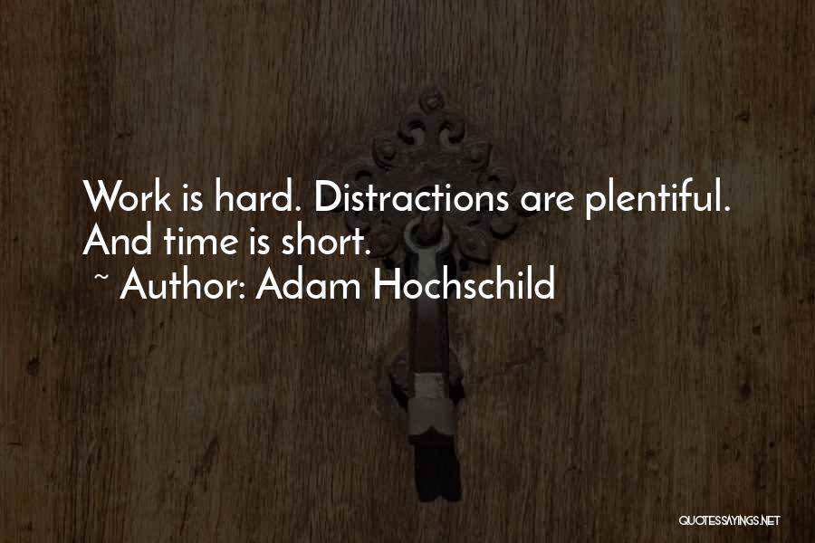 Adam Hochschild Quotes: Work Is Hard. Distractions Are Plentiful. And Time Is Short.