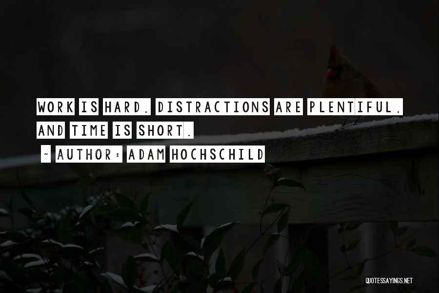 Adam Hochschild Quotes: Work Is Hard. Distractions Are Plentiful. And Time Is Short.