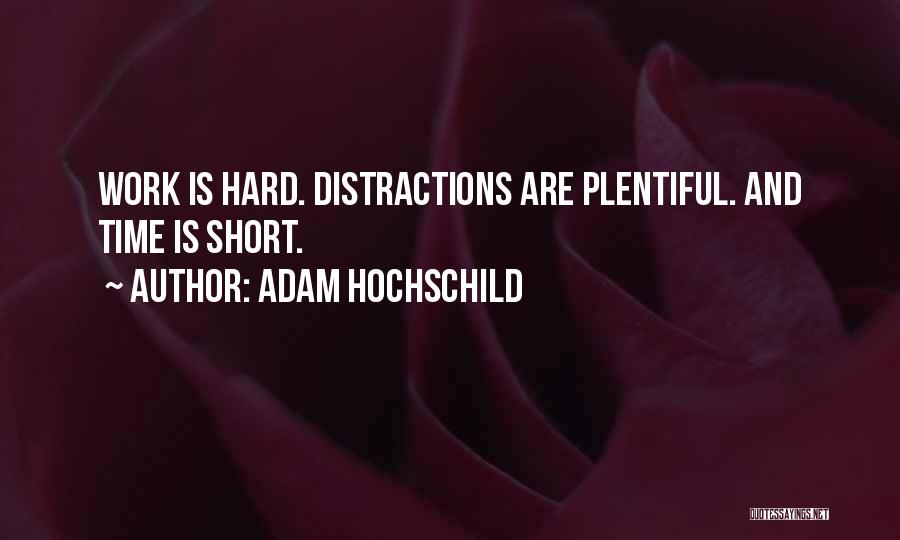 Adam Hochschild Quotes: Work Is Hard. Distractions Are Plentiful. And Time Is Short.