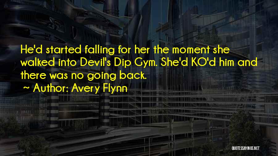 Avery Flynn Quotes: He'd Started Falling For Her The Moment She Walked Into Devil's Dip Gym. She'd Ko'd Him And There Was No