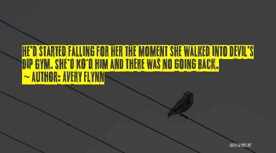 Avery Flynn Quotes: He'd Started Falling For Her The Moment She Walked Into Devil's Dip Gym. She'd Ko'd Him And There Was No