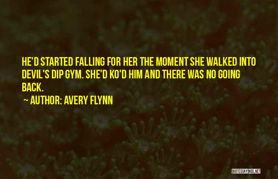 Avery Flynn Quotes: He'd Started Falling For Her The Moment She Walked Into Devil's Dip Gym. She'd Ko'd Him And There Was No