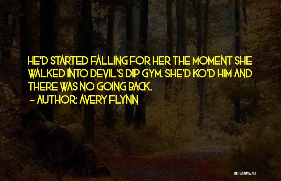 Avery Flynn Quotes: He'd Started Falling For Her The Moment She Walked Into Devil's Dip Gym. She'd Ko'd Him And There Was No