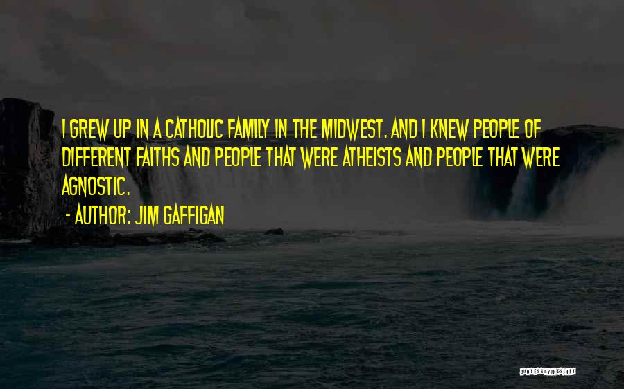 Jim Gaffigan Quotes: I Grew Up In A Catholic Family In The Midwest. And I Knew People Of Different Faiths And People That