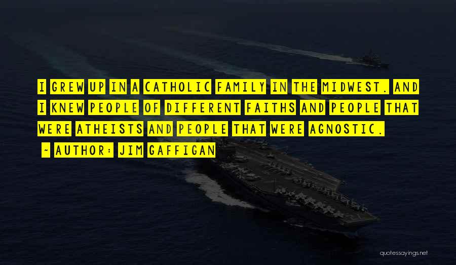 Jim Gaffigan Quotes: I Grew Up In A Catholic Family In The Midwest. And I Knew People Of Different Faiths And People That