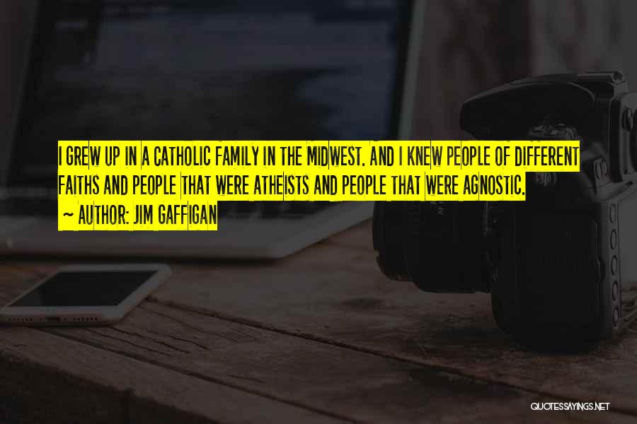 Jim Gaffigan Quotes: I Grew Up In A Catholic Family In The Midwest. And I Knew People Of Different Faiths And People That