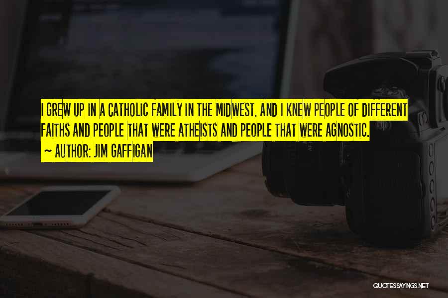 Jim Gaffigan Quotes: I Grew Up In A Catholic Family In The Midwest. And I Knew People Of Different Faiths And People That