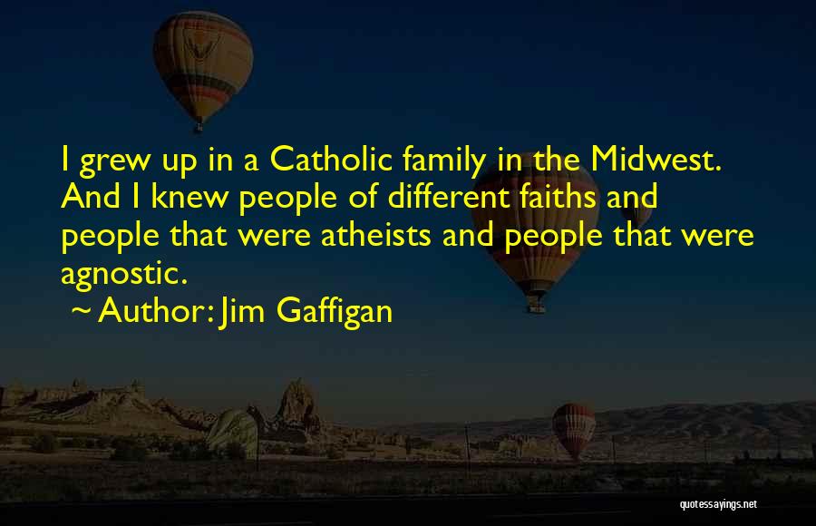 Jim Gaffigan Quotes: I Grew Up In A Catholic Family In The Midwest. And I Knew People Of Different Faiths And People That