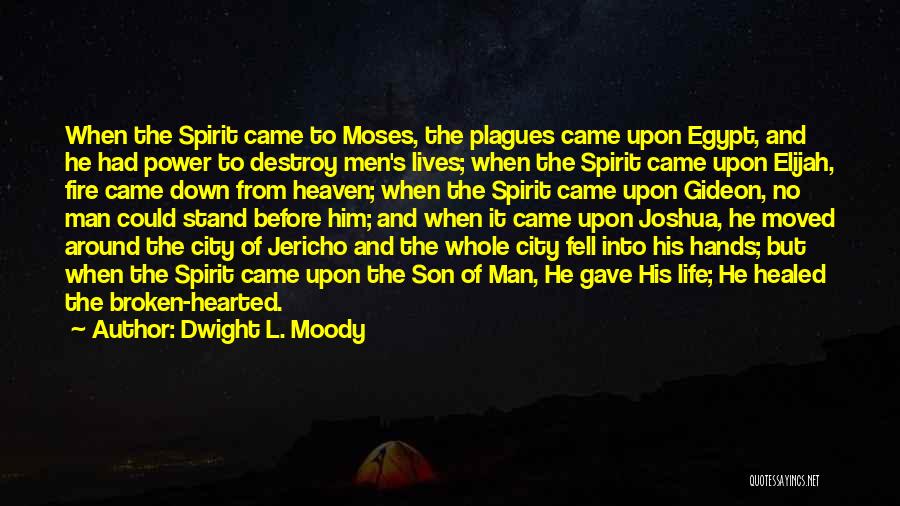 Dwight L. Moody Quotes: When The Spirit Came To Moses, The Plagues Came Upon Egypt, And He Had Power To Destroy Men's Lives; When