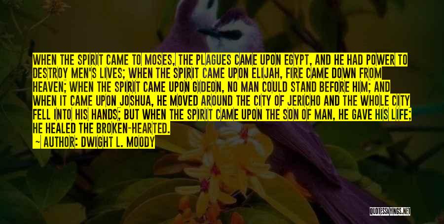 Dwight L. Moody Quotes: When The Spirit Came To Moses, The Plagues Came Upon Egypt, And He Had Power To Destroy Men's Lives; When