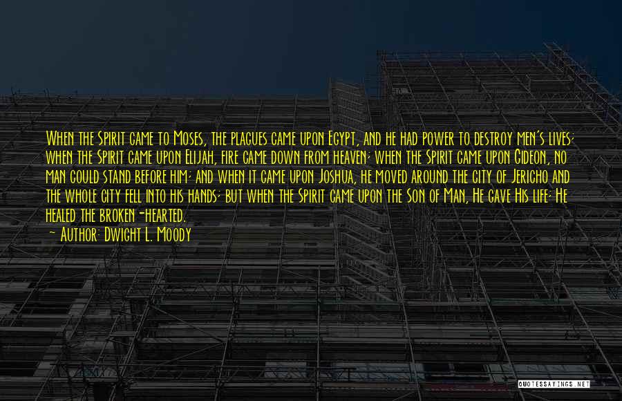 Dwight L. Moody Quotes: When The Spirit Came To Moses, The Plagues Came Upon Egypt, And He Had Power To Destroy Men's Lives; When