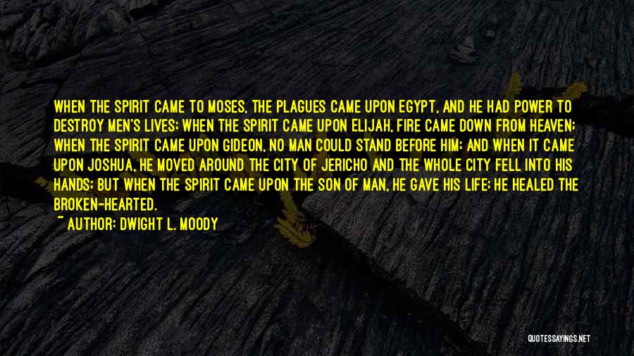 Dwight L. Moody Quotes: When The Spirit Came To Moses, The Plagues Came Upon Egypt, And He Had Power To Destroy Men's Lives; When