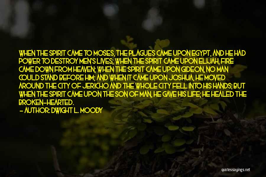 Dwight L. Moody Quotes: When The Spirit Came To Moses, The Plagues Came Upon Egypt, And He Had Power To Destroy Men's Lives; When