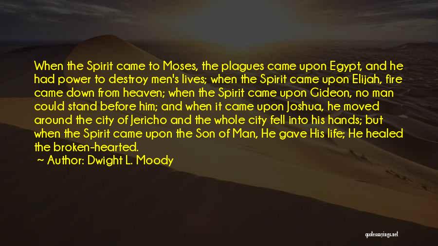 Dwight L. Moody Quotes: When The Spirit Came To Moses, The Plagues Came Upon Egypt, And He Had Power To Destroy Men's Lives; When