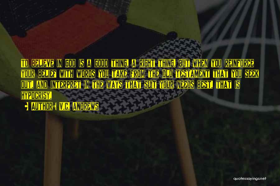 V.C. Andrews Quotes: To Believe In God Is A Good Thing, A Right Thing. But When You Reinforce Your Belief With Words You