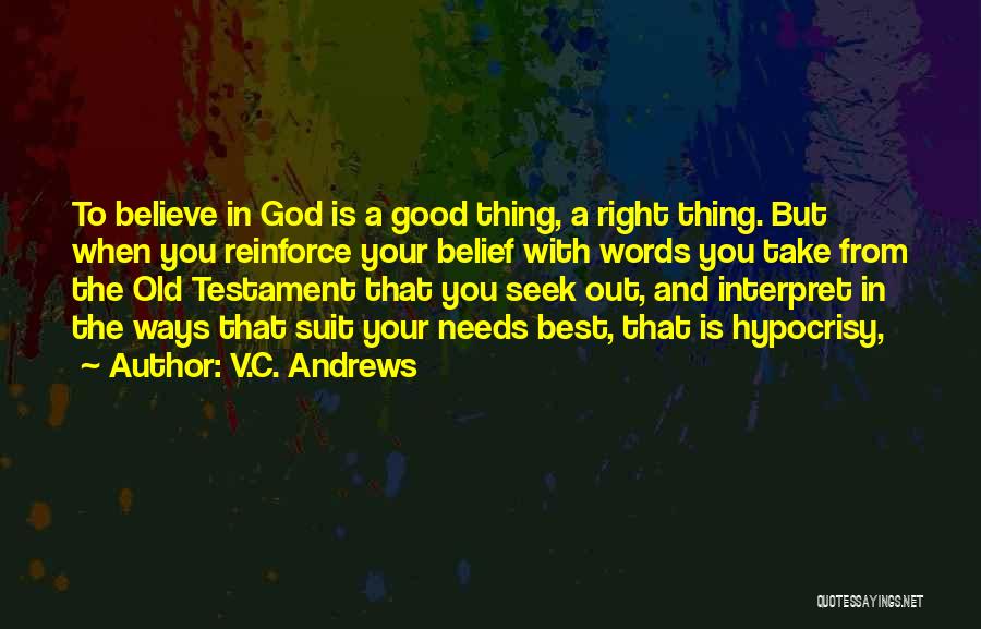 V.C. Andrews Quotes: To Believe In God Is A Good Thing, A Right Thing. But When You Reinforce Your Belief With Words You