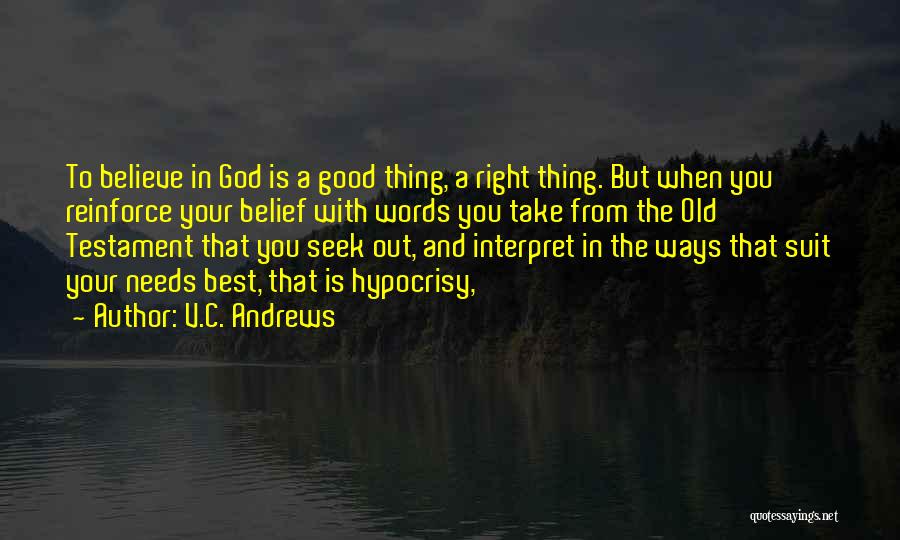 V.C. Andrews Quotes: To Believe In God Is A Good Thing, A Right Thing. But When You Reinforce Your Belief With Words You