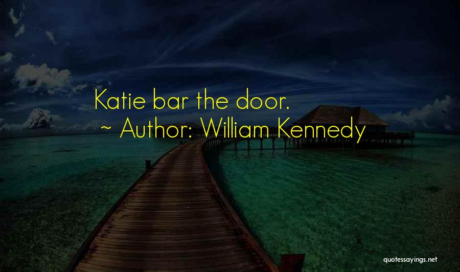William Kennedy Quotes: Katie Bar The Door.