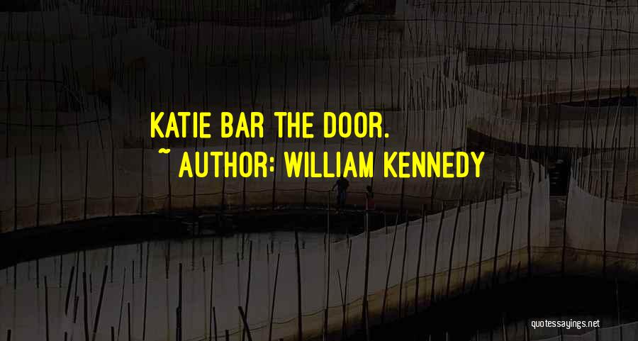 William Kennedy Quotes: Katie Bar The Door.