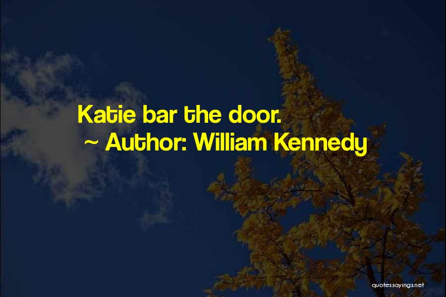 William Kennedy Quotes: Katie Bar The Door.