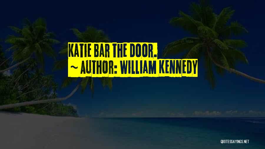 William Kennedy Quotes: Katie Bar The Door.