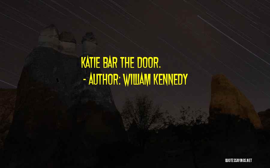 William Kennedy Quotes: Katie Bar The Door.