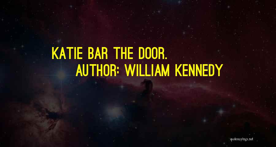 William Kennedy Quotes: Katie Bar The Door.