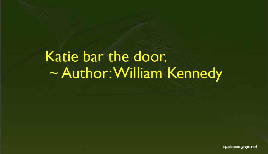 William Kennedy Quotes: Katie Bar The Door.