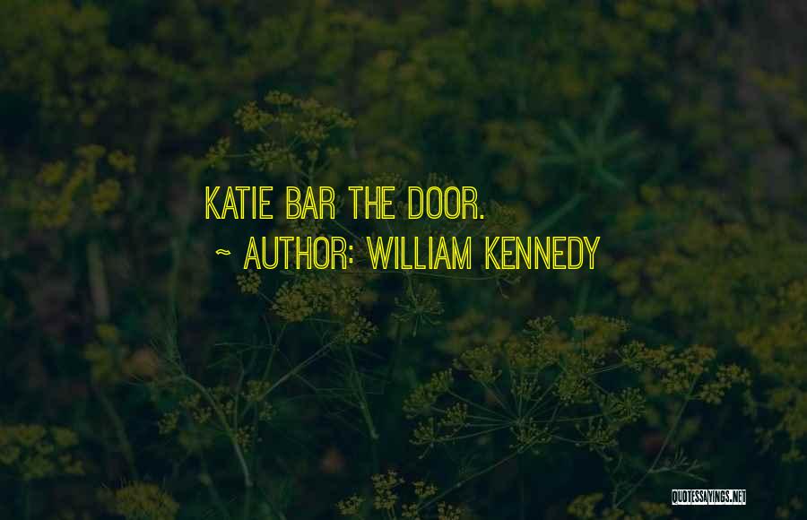 William Kennedy Quotes: Katie Bar The Door.