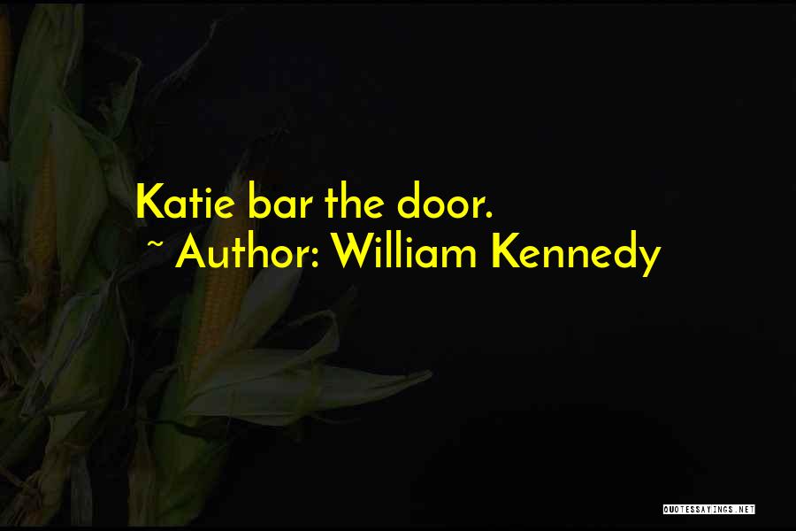 William Kennedy Quotes: Katie Bar The Door.