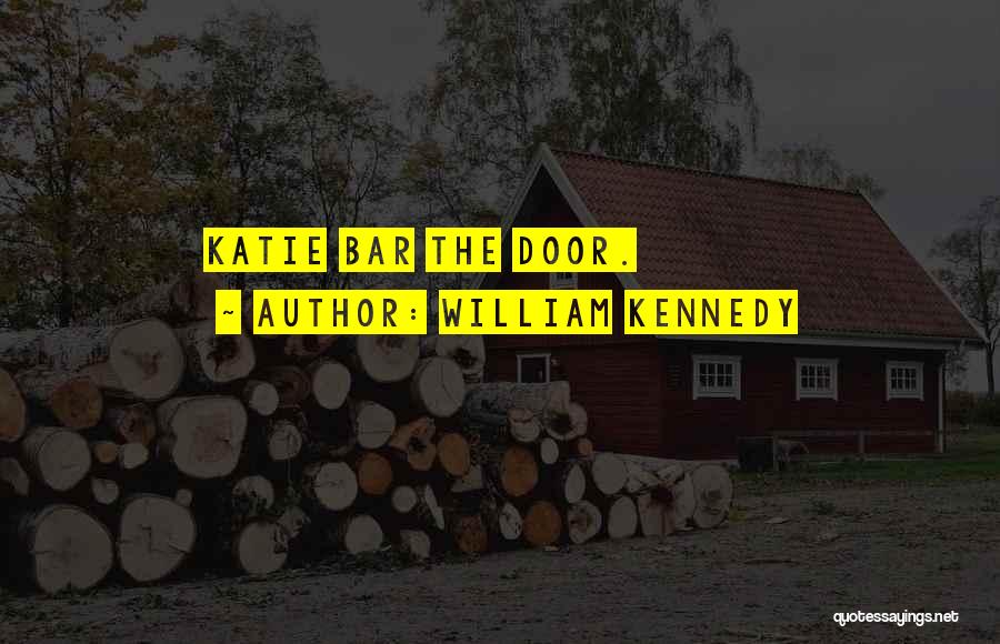 William Kennedy Quotes: Katie Bar The Door.
