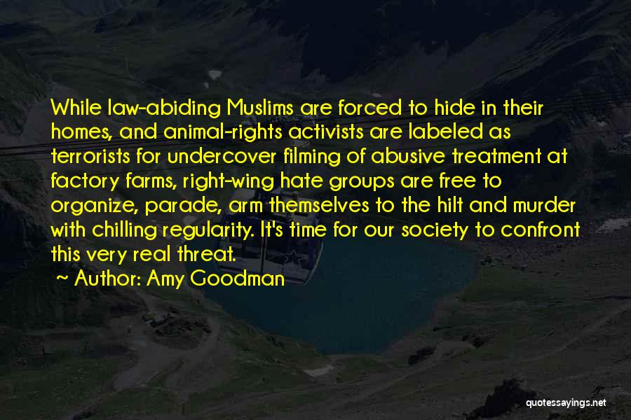 Amy Goodman Quotes: While Law-abiding Muslims Are Forced To Hide In Their Homes, And Animal-rights Activists Are Labeled As Terrorists For Undercover Filming