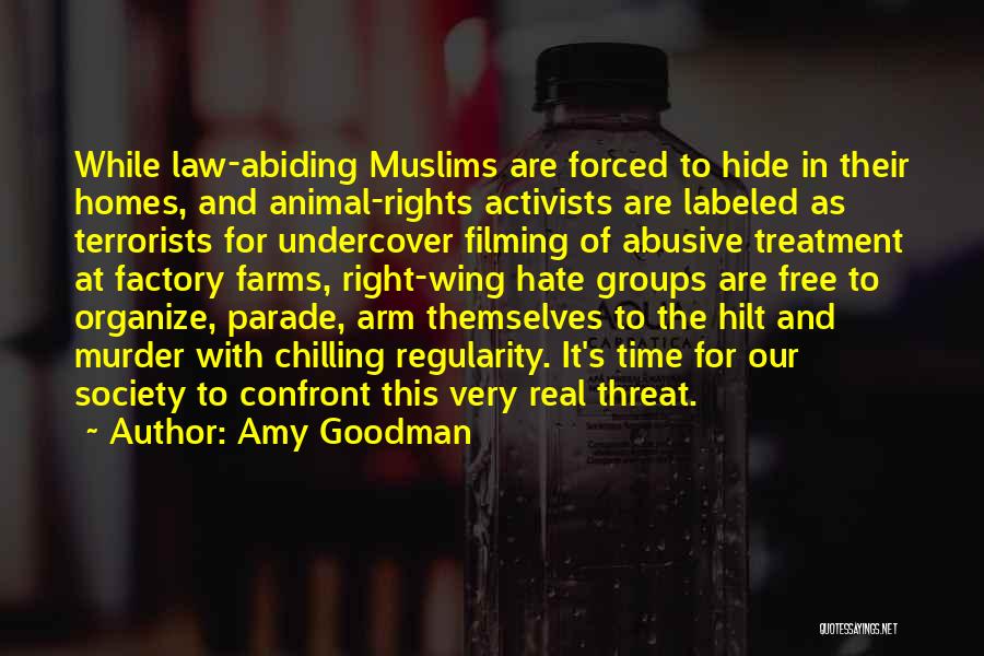 Amy Goodman Quotes: While Law-abiding Muslims Are Forced To Hide In Their Homes, And Animal-rights Activists Are Labeled As Terrorists For Undercover Filming