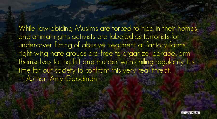 Amy Goodman Quotes: While Law-abiding Muslims Are Forced To Hide In Their Homes, And Animal-rights Activists Are Labeled As Terrorists For Undercover Filming