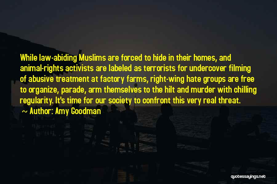 Amy Goodman Quotes: While Law-abiding Muslims Are Forced To Hide In Their Homes, And Animal-rights Activists Are Labeled As Terrorists For Undercover Filming