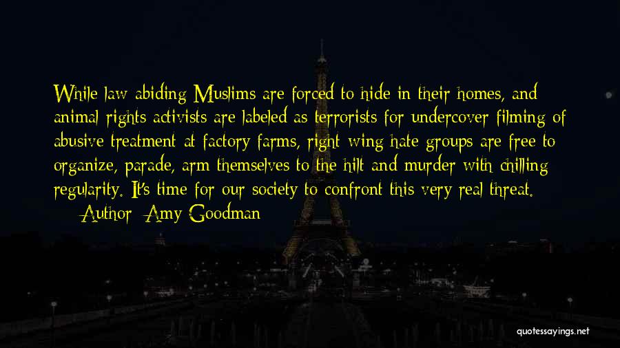 Amy Goodman Quotes: While Law-abiding Muslims Are Forced To Hide In Their Homes, And Animal-rights Activists Are Labeled As Terrorists For Undercover Filming