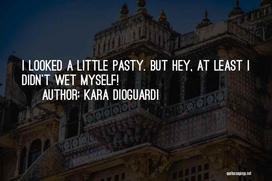 Kara DioGuardi Quotes: I Looked A Little Pasty. But Hey, At Least I Didn't Wet Myself!