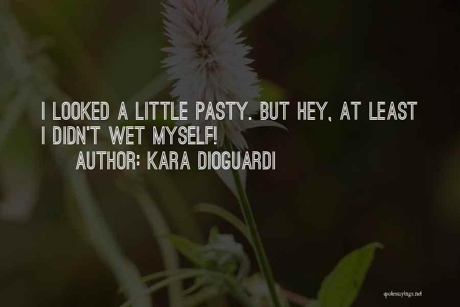 Kara DioGuardi Quotes: I Looked A Little Pasty. But Hey, At Least I Didn't Wet Myself!