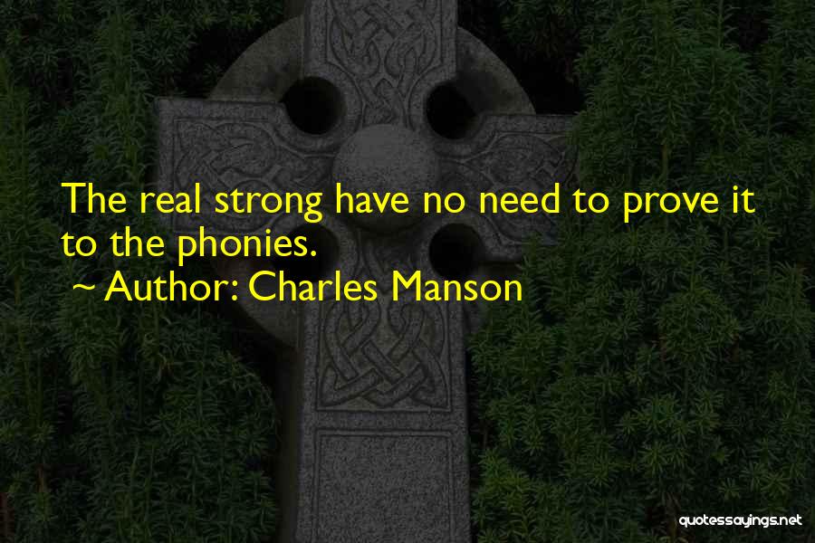 Charles Manson Quotes: The Real Strong Have No Need To Prove It To The Phonies.