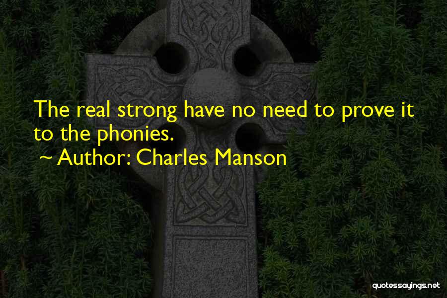 Charles Manson Quotes: The Real Strong Have No Need To Prove It To The Phonies.