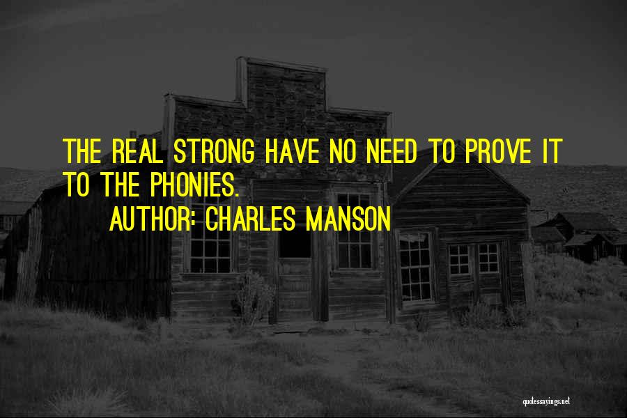 Charles Manson Quotes: The Real Strong Have No Need To Prove It To The Phonies.