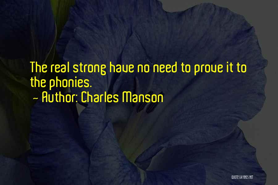 Charles Manson Quotes: The Real Strong Have No Need To Prove It To The Phonies.